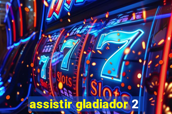 assistir gladiador 2